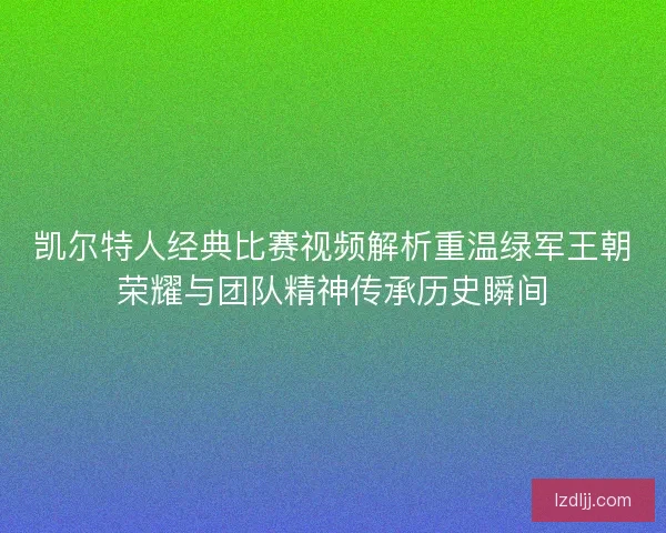 凯尔特人经典比赛视频解析重温绿军王朝荣耀与团队精神传承历史瞬间